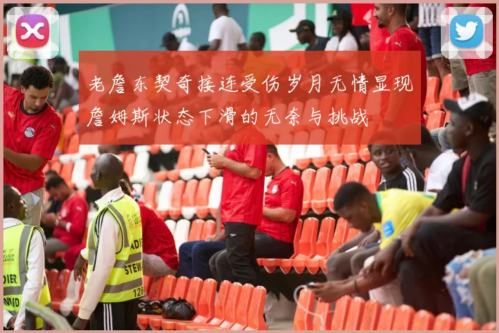 老詹东契奇接连受伤岁月无情显现詹姆斯状态下滑的无奈与挑战